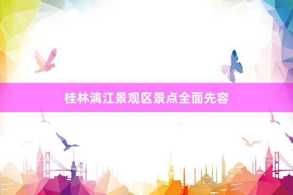 桂林漓江景观区景点全面先容